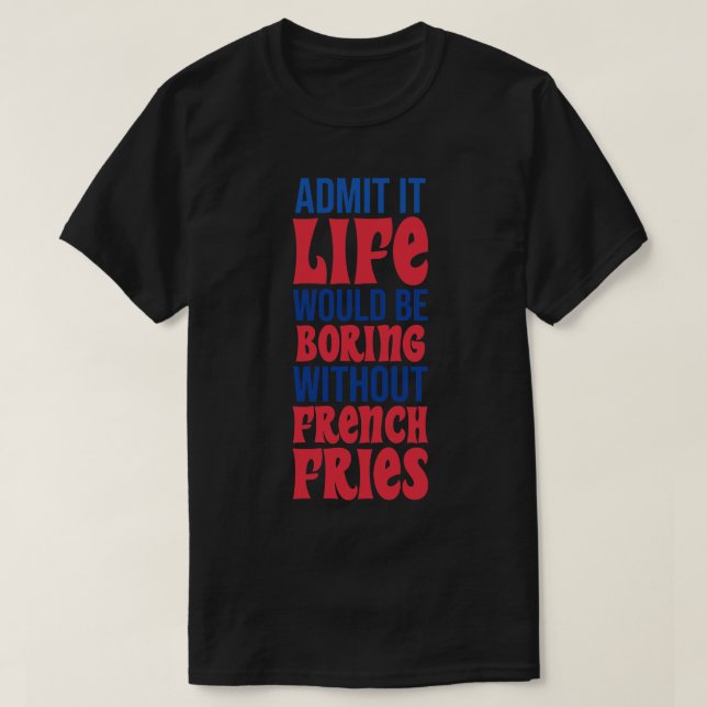 Camiseta Admito Que La Vida Sería Aburrida Sin Fries France (Diseño del anverso)