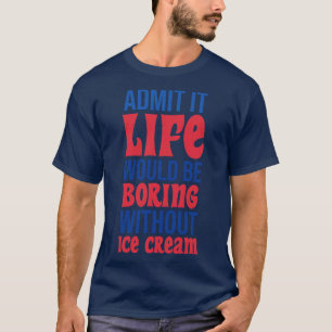 Camiseta Admito Que La Vida Sería Aburrida Sin Helado