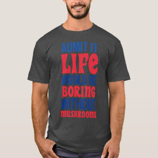 Camiseta Admito Que La Vida Sería Aburrida Sin Hongos