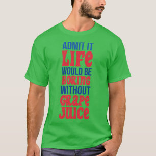 Camiseta Admito Que La Vida Sería Aburrida Sin Jugo De Uva