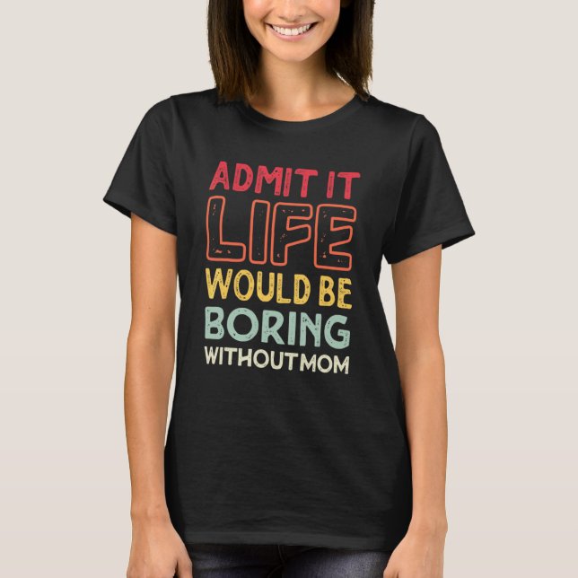 Camiseta Admito que la vida sería aburrida sin la de mamá (Anverso)