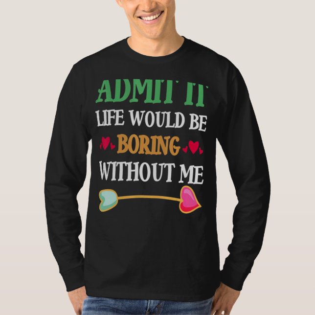 Camiseta Admito Que La Vida Sería Aburrida Sin Mí (Anverso)
