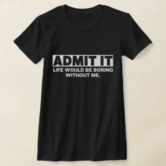 Camiseta Admito Que La Vida Sería Aburrida Sin Mí