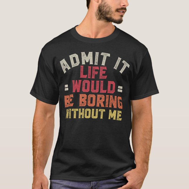 Camiseta Admito Que La Vida Sería Aburrida Sin Mí (Anverso)