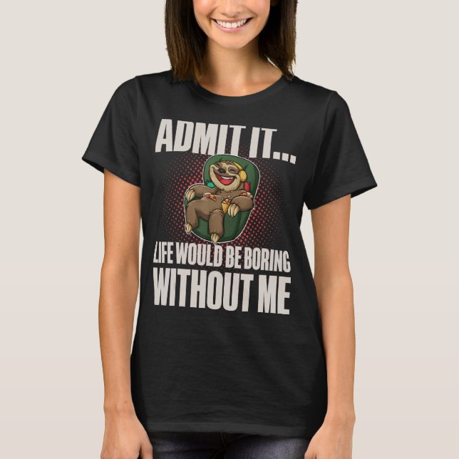 Camiseta Admito que la vida sería aburrida sin mí. (Anverso)