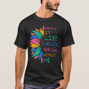 Camiseta Admito Que La Vida Sería Aburrida Sin Mí