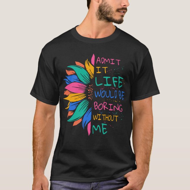 Camiseta Admito Que La Vida Sería Aburrida Sin Mí (Anverso)