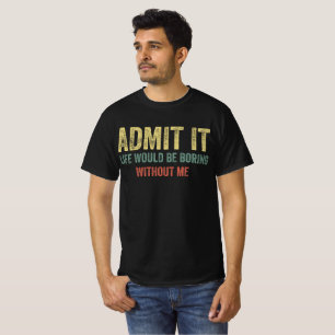 Camiseta Admito Que La Vida Sería Aburrida Sin Mí