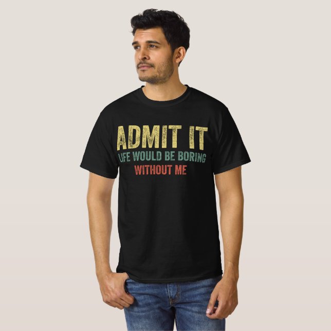 Camiseta Admito Que La Vida Sería Aburrida Sin Mí (Anverso completo)