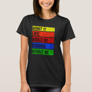 Camiseta Admito Que La Vida Sería Aburrida Sin Mí