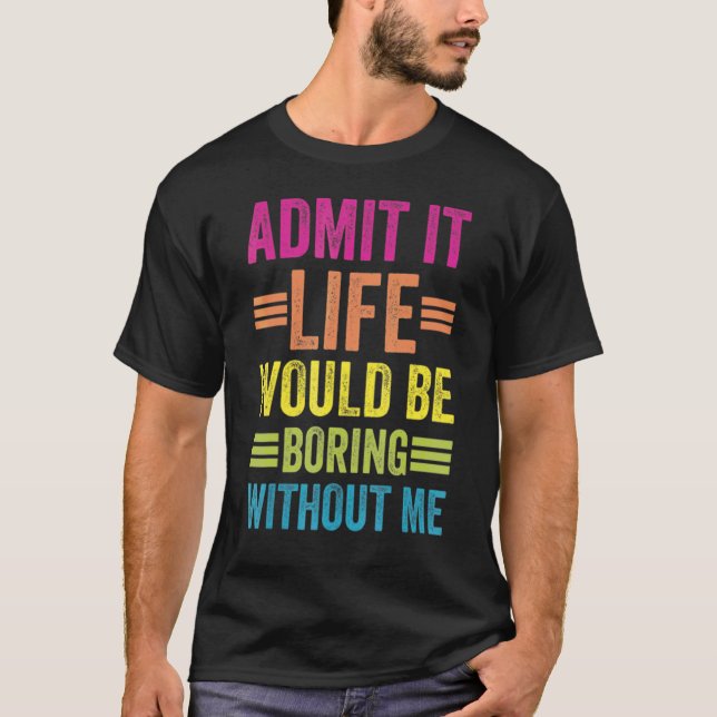 Camiseta Admito Que La Vida Sería Aburrida Sin Mí (Anverso)