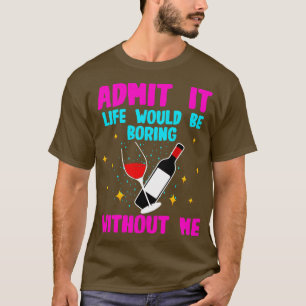 Camiseta Admito que la vida sería aburrida sin mí