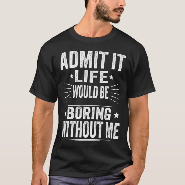 Camiseta Admito Que La Vida Sería Aburrida Sin Mí (Anverso)
