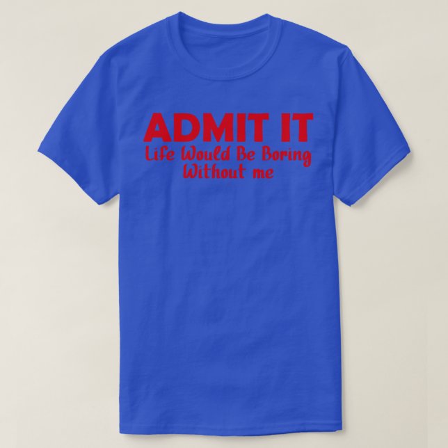 Camiseta Admito Que La Vida Sería Aburrida Sin Mí 12 (Diseño del anverso)