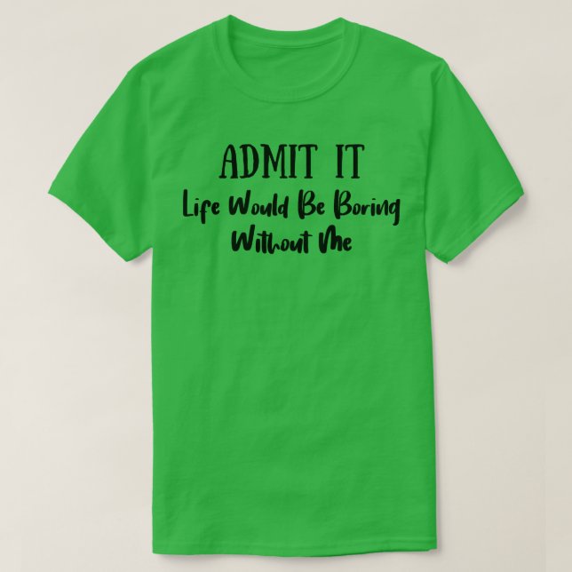 Camiseta Admito Que La Vida Sería Aburrida Sin Mí 5 (Diseño del anverso)