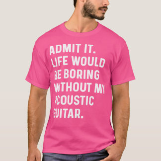 Camiseta Admito Que La Vida Sería Aburrida Sin Mi Acústica