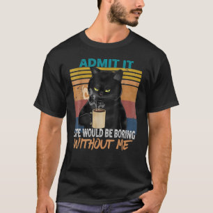 Camiseta Admito que la vida sería aburrida sin mí - Cat Lov