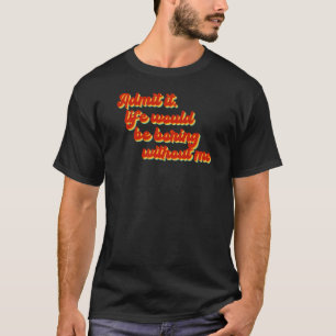 Camiseta Admito Que La Vida Sería Aburrida Sin Mí Cita Sa
