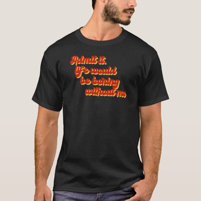 Camiseta Admito Que La Vida Sería Aburrida Sin Mí Cita Sa (Anverso)