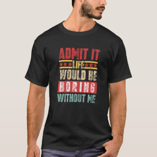 Camiseta Admito Que La Vida Sería Aburrida Sin Mí Diversión