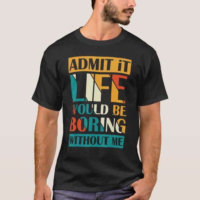 Camiseta Admito Que La Vida Sería Aburrida Sin Mí, Funny Sa (Anverso)