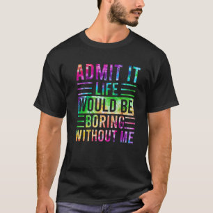 Camiseta Admito Que La Vida Sería Aburrida Sin Mí, Funny Sa