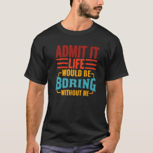 Camiseta Admito Que La Vida Sería Aburrida Sin Mí, Funny Sa
