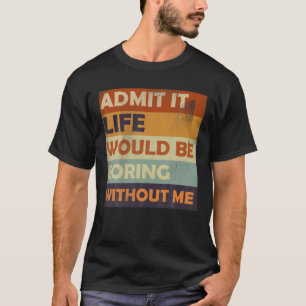 Camiseta Admito Que La Vida Sería Aburrida Sin Mí -Funny Sa