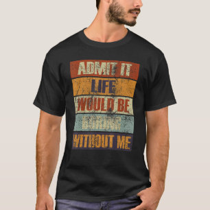 Camiseta Admito Que La Vida Sería Aburrida Sin Mí, Gente.