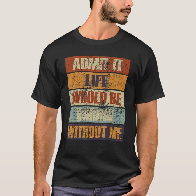 Camiseta Admito Que La Vida Sería Aburrida Sin Mí, Gente. (Anverso)