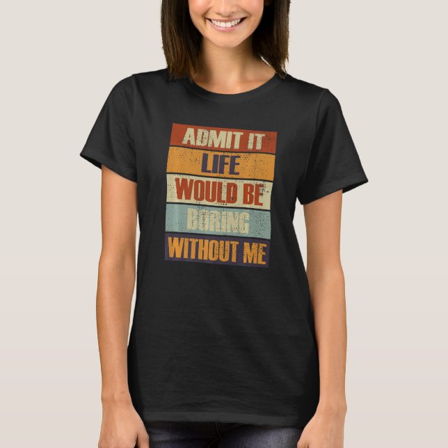 Camiseta Admito Que La Vida Sería Aburrida Sin Mí, Gente. (Anverso)