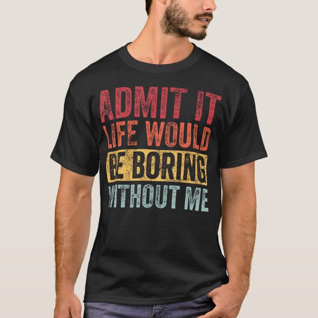 Camiseta Admito Que La Vida Sería Aburrida Sin Mí Gracioso  (Anverso)