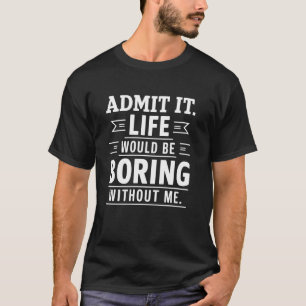 Camiseta Admito Que La Vida Sería Aburrida Sin Mí Gracioso.