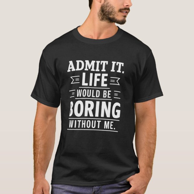 Camiseta Admito Que La Vida Sería Aburrida Sin Mí Gracioso. (Anverso)