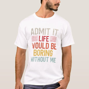 Camiseta Admito Que La Vida Sería Aburrida Sin Mí Gracioso