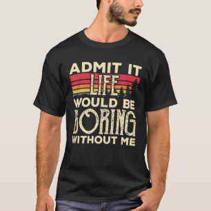 Camiseta Admito Que La Vida Sería Aburrida Sin Mí Gracioso
