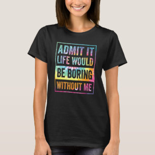 Camiseta Admito Que La Vida Sería Aburrida Sin Mí Gracioso