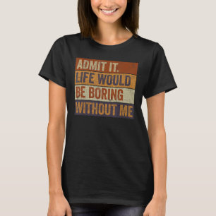 Camiseta Admito Que La Vida Sería Aburrida Sin Mí Gracioso 