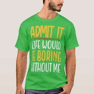 Camiseta Admito Que La Vida Sería Aburrida Sin Mí Gracioso
