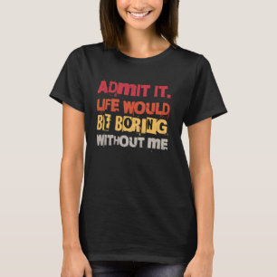 Camiseta Admito Que La Vida Sería Aburrida Sin Mí Gracioso 