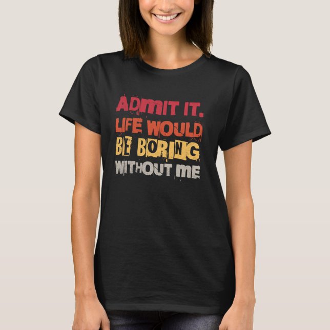 Camiseta Admito Que La Vida Sería Aburrida Sin Mí Gracioso  (Anverso)