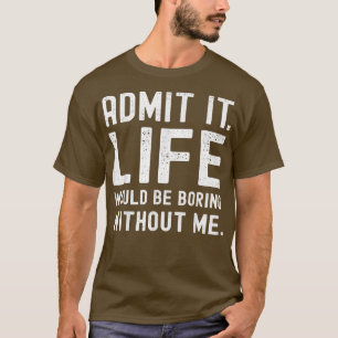 Camiseta Admito Que La Vida Sería Aburrida Sin Mí Gracioso 