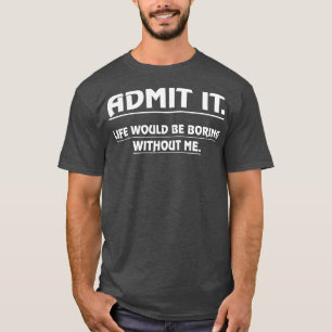 Camiseta Admito Que La Vida Sería Aburrida Sin Mí Gracioso 