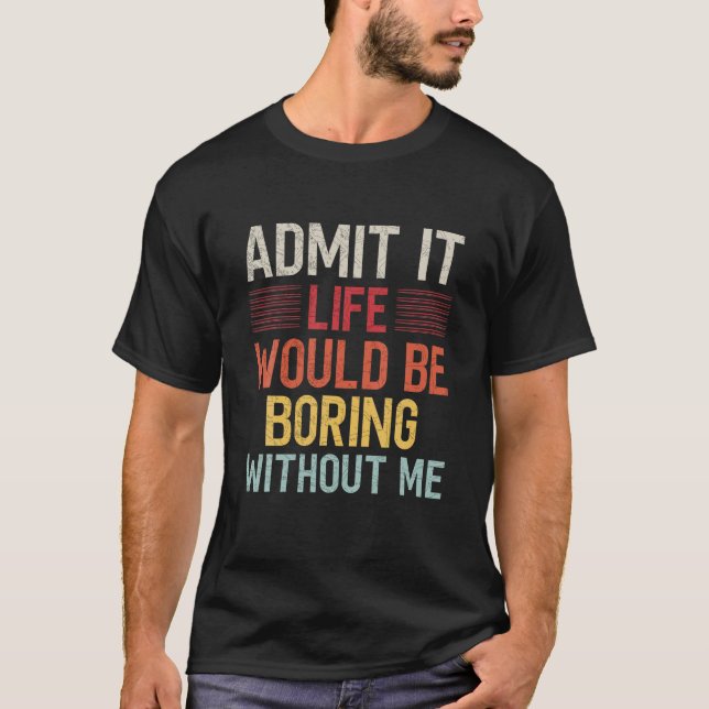 Camiseta Admito Que La Vida Sería Aburrida Sin Mí Gracioso  (Anverso)