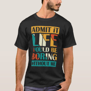Camiseta Admito Que La Vida Sería Aburrida Sin Mí Gracioso 