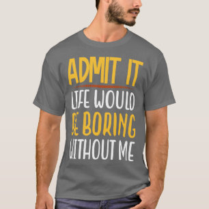 Camiseta Admito Que La Vida Sería Aburrida Sin Mí Gracioso 