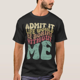Camiseta Admito Que La Vida Sería Aburrida Sin Mí Gracioso