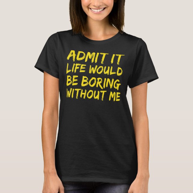 Camiseta Admito Que La Vida Sería Aburrida Sin Mí Gracioso  (Anverso)
