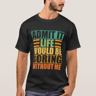 Camiseta Admito Que La Vida Sería Aburrida Sin Mí Gracioso 