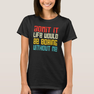 Camiseta Admito Que La Vida Sería Aburrida Sin Mí Gracioso 